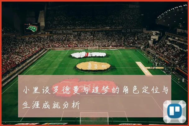 小里谈罗德曼与追梦的角色定位与生涯成就分析